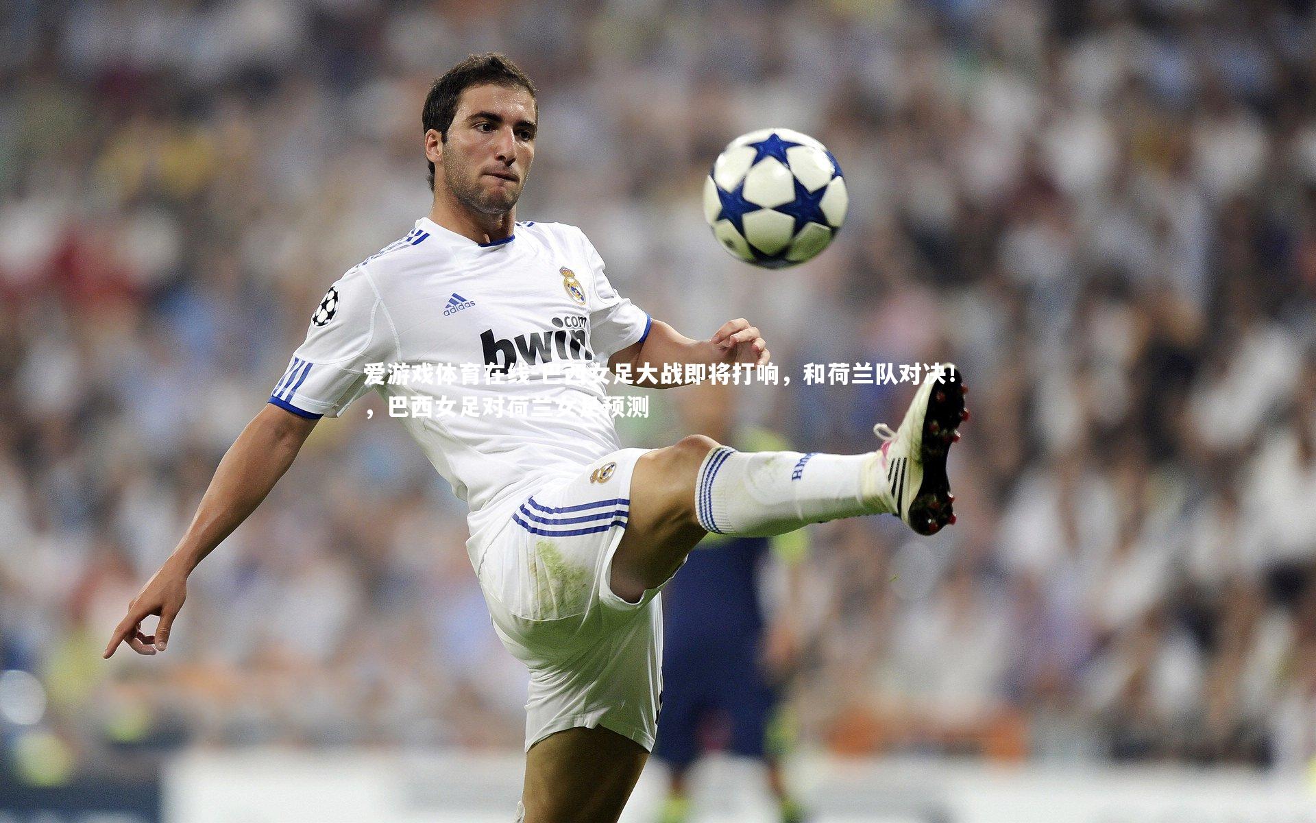 巴西女足大战即将打响，和荷兰队对决！，巴西女足对荷兰女足预测