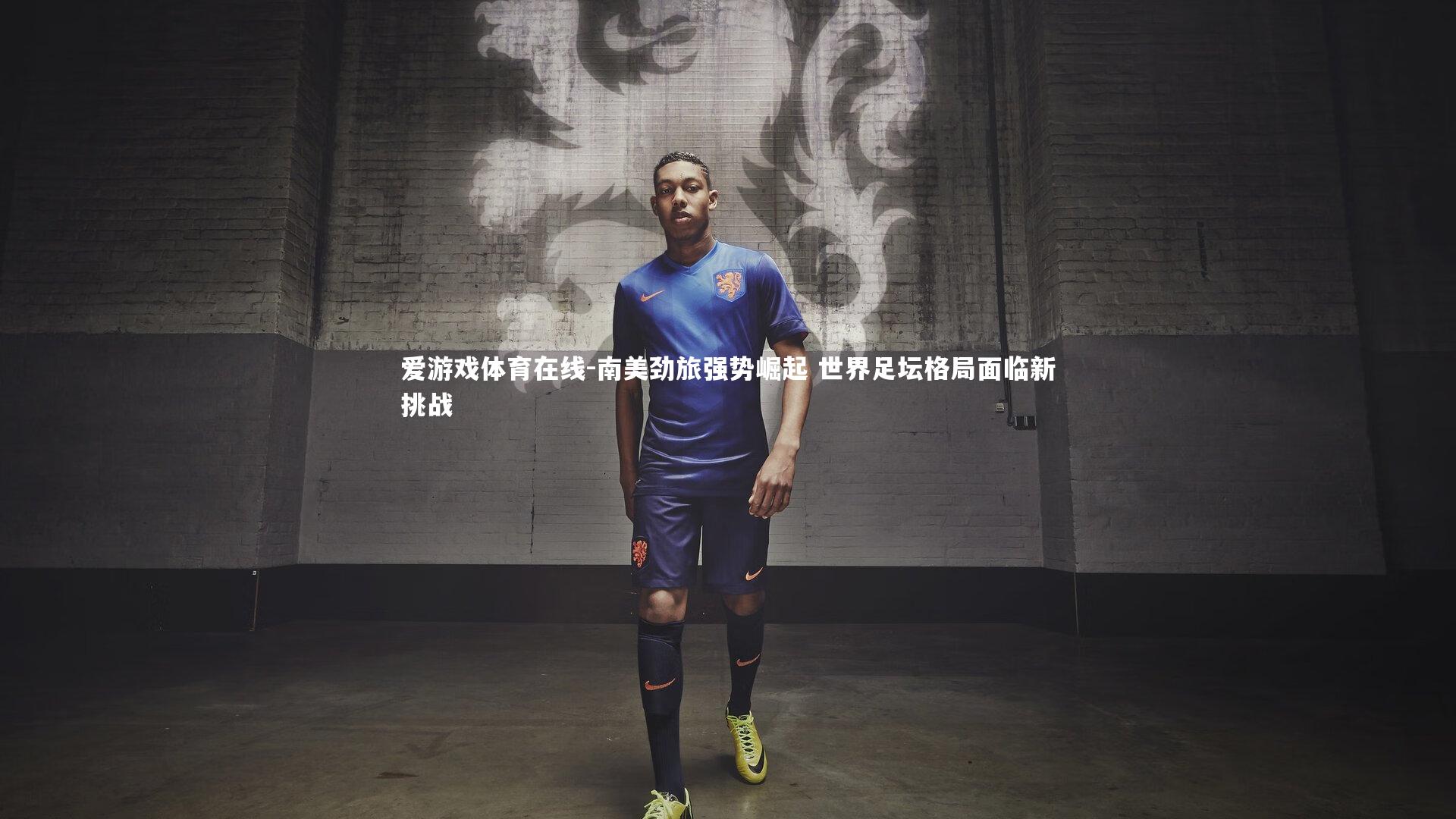 爱游戏体育在线-南美劲旅强势崛起 世界足坛格局面临新挑战